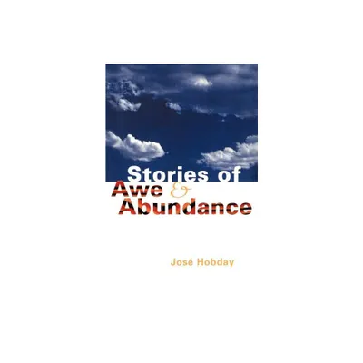 Stories of Awe and Abundance - by Jose Hobday (Paperback)