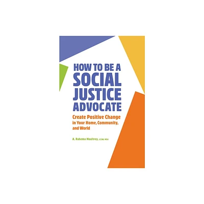 How to Be a Social Justice Advocate - by A Rahema Mooltrey (Paperback)