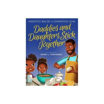 Daddies and Daughters Stick Together - (Daddies & Daughters Stick Together) by Aissatou Balde & Diariatou Sow (Hardcover)