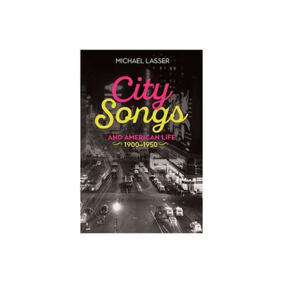 City Songs and American Life, 1900-1950 - by Michael Lasser (Hardcover)