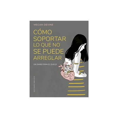 Cmo Soportar Lo Que No Se Puede Arreglar. Un Diario Para El Duelo - by Megan Devine (Paperback)