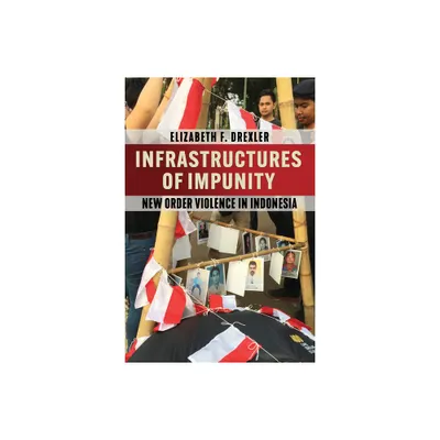 Infrastructures of Impunity - (Cornell Modern Indonesia Project) by Elizabeth F Drexler (Paperback)