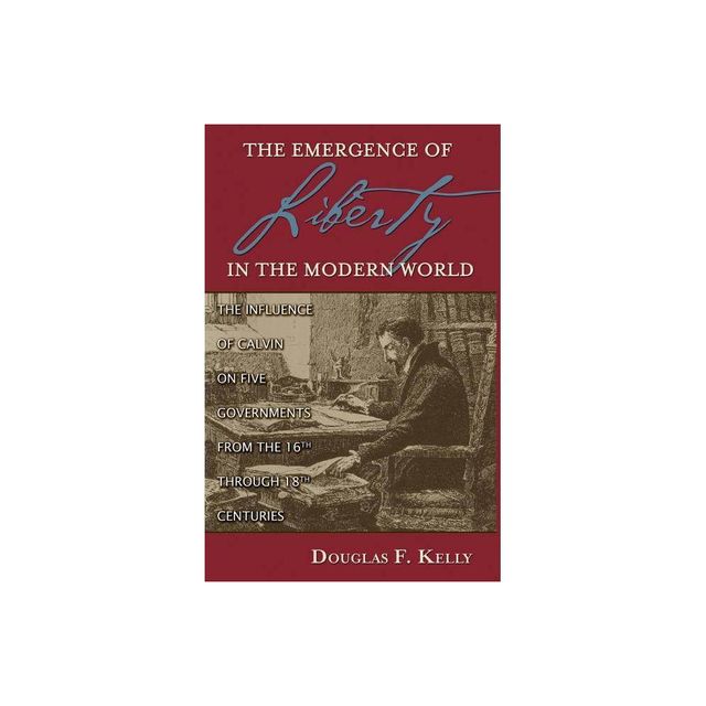 Emergence of Liberty in the Modern World - by Douglas F Kelly (Paperback)