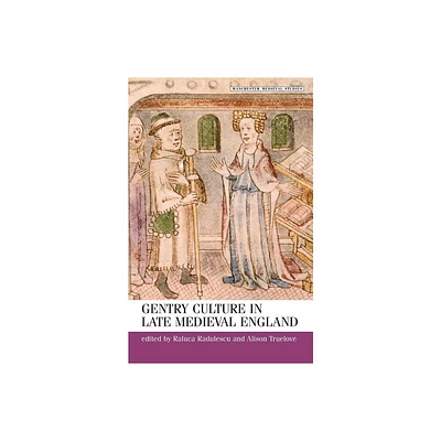 Gentry Culture in Late Medieval England - (Manchester Medieval Studies) by Raluca Radulescu & Alison Truelove (Paperback)