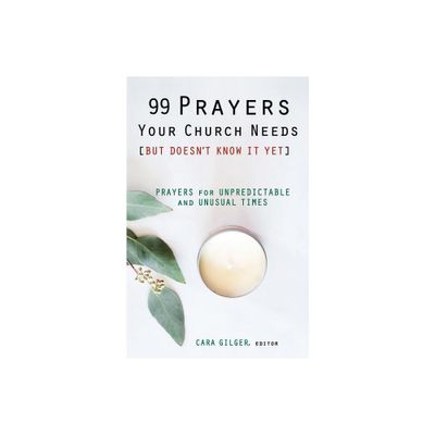 99 Prayers Your Church Needs (But Doesnt Know It Yet) - by Cara Gilger (Paperback)