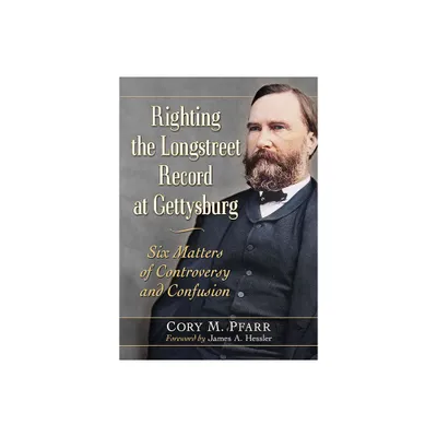 Righting the Longstreet Record at Gettysburg - by Cory M Pfarr (Paperback)