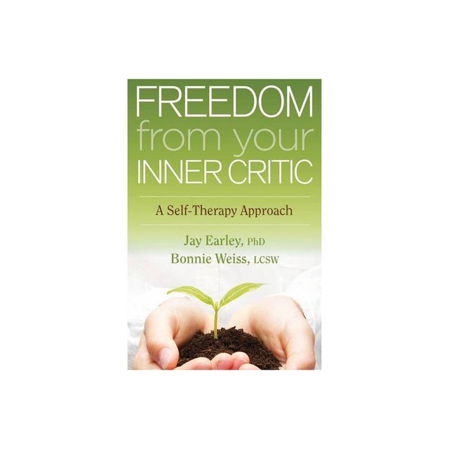 Freedom from Your Inner Critic - by Jay Earley & Bonnie Weiss (Paperback)