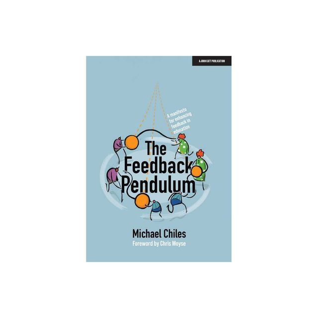 The Feedback Pendulum: A Manifesto for Enhancing Feedback in Education - by Michael Chiles (Paperback)