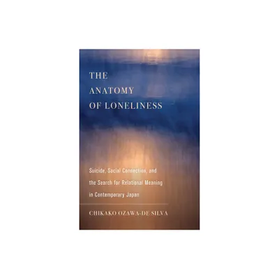 The Anatomy of Loneliness - (Ethnographic Studies in Subjectivity) by Chikako Ozawa-de Silva (Paperback)