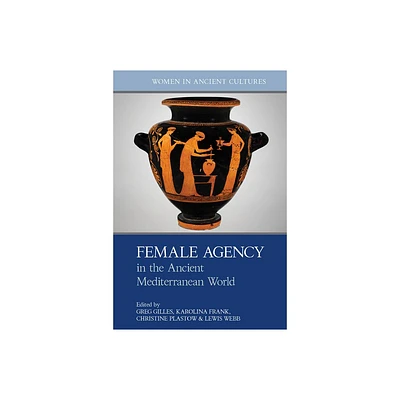 Female Agency in the Ancient Mediterranean World - (Women in Ancient Cultures) by Greg Gilles & Karolina Frank & Christine Plastow & Lewis Webb