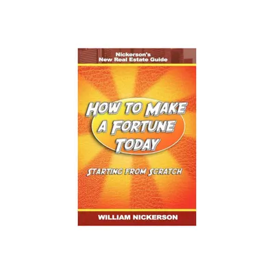 How to Make a Fortune Today-Starting from Scratch - by William Nickerson (Paperback)