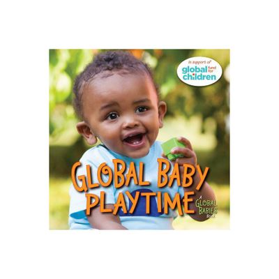 Global Baby Playtime - (Global Babies) by The Global Fund for Children (Board Book)