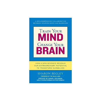 Train Your Mind, Change Your Brain - by Sharon Begley (Paperback)