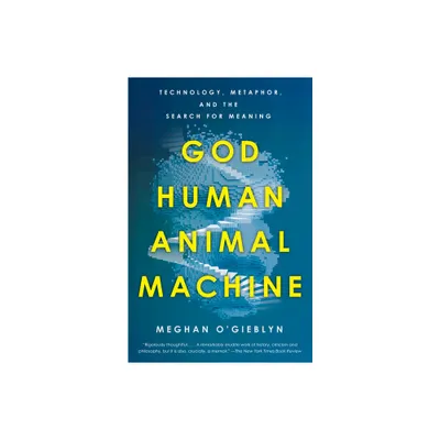 God, Human, Animal, Machine - by Meghan OGieblyn (Paperback)