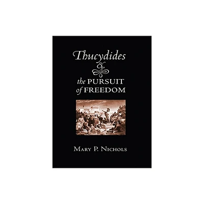 Thucydides and the Pursuit of Freedom - by Mary P Nichols (Hardcover)