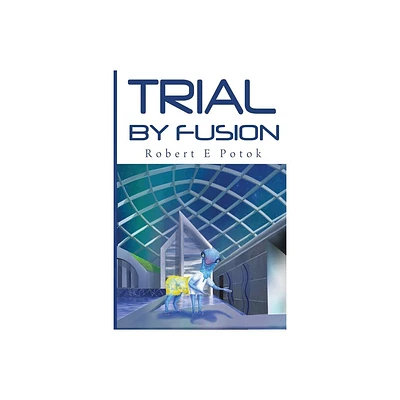 Trial By Fusion - by Robert E Potok (Paperback)