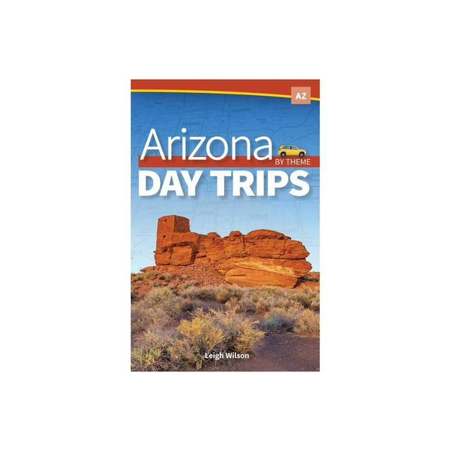 Arizona Day Trips by Theme - by Leigh Wilson (Paperback)