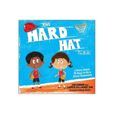 The Hard Hat for Kids - (Jon Gordon) by Jon Gordon & Lauren M Gallagher (Hardcover)