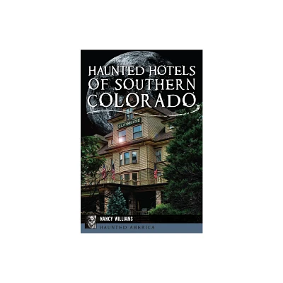 Haunted Hotels of Southern Colorado - by Nancy Williams (Paperback)