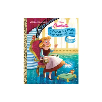 A Dream Is a Wish Your Heart Makes (Disney Cinderella) - (Little Golden Book) by Golden Books (Hardcover)