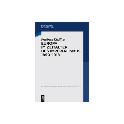 Europa im Zeitalter des Imperialismus 1890-1918 - (Oldenbourg Grundriss Der Geschichte) by Friedrich Kieling (Paperback)