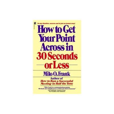 How to Get Your Point Across in 30 Seconds or Less - by Milo O Frank (Paperback)