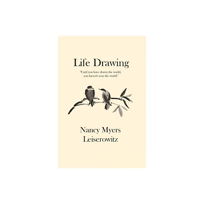 Life Drawing - by Nancy Myers Leiserowitz (Paperback)