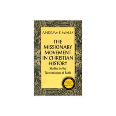 The Missionary Movement in Christian History: Studies in the Transmission of Faith - by Andrew Walls (Paperback)