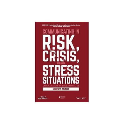 Communicating in Risk, Crisis, and High Stress Situations: Evidence-Based Strategies and Practice - by Vincent T Covello (Hardcover)