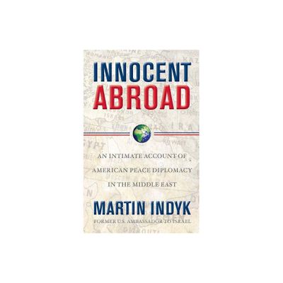 Innocent Abroad - by Martin Indyk (Paperback)