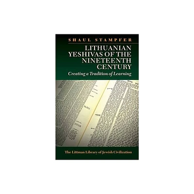 Lithuanian Yeshivas of the Nineteenth Century - (Littman Library of Jewish Civilization) by Shaul Stampfer (Paperback)