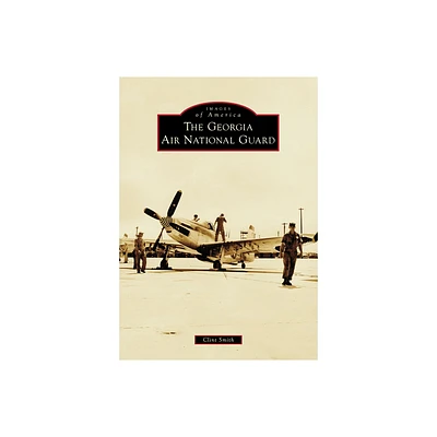 The Georgia Air National Guard - (Images of America) by Clint Smith (Paperback)