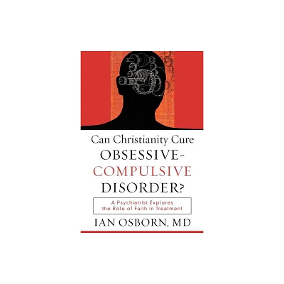 Can Christianity Cure Obsessive-Compulsive Disorder? - by Osborn Ian MD (Paperback)