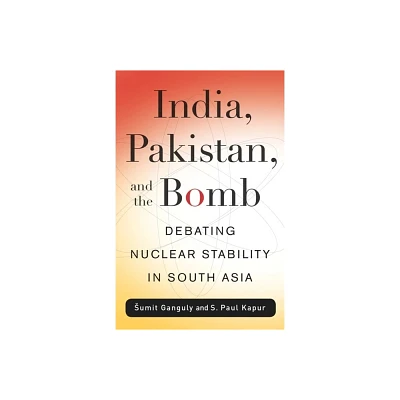 India, Pakistan, and the Bomb - (Contemporary Asia in the World) by S Paul Kapur (Hardcover)