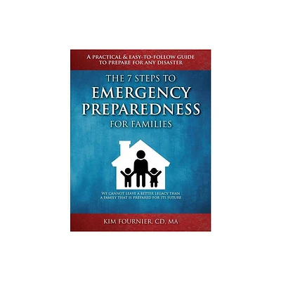 The 7 Steps to Emergency Preparedness for Families - by Kim Fournier CD Ma (Paperback)