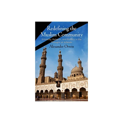 Redefining the Muslim Community - by Alexander Orwin (Hardcover)