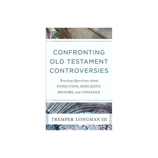 Confronting Old Testament Controversies - by Longman Tremper III (Paperback)