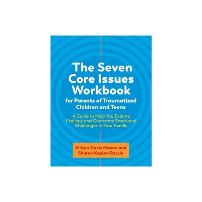 The Seven Core Issues Workbook for Parents of Traumatized Children and Teens - by Sharon Roszia & Allison Davis Maxon (Paperback)