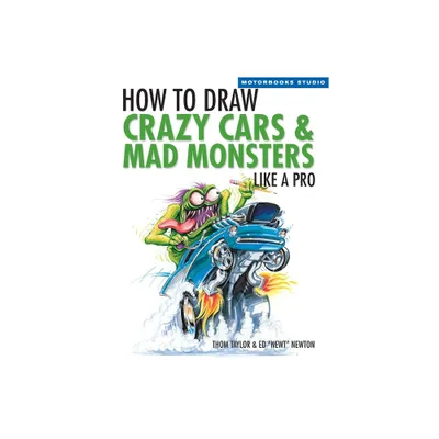 How to Draw Crazy Cars & Mad Monsters Like a Pro - (Motorbooks Studio) by Thom Taylor & Ed Newton (Paperback)