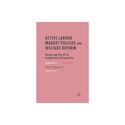 Active Labour Market Policies and Welfare Reform - by A Daguerre (Paperback)