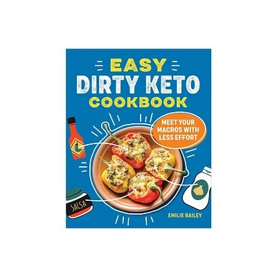 Easy Dirty Keto Cookbook - by Emilie Bailey (Paperback)