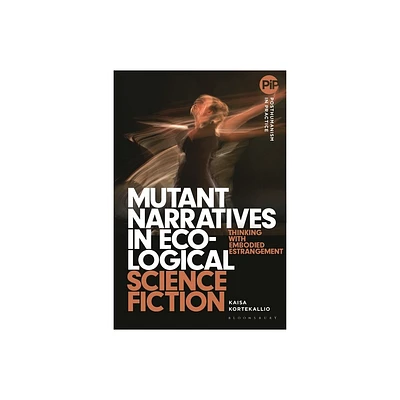 Mutant Narratives in Ecological Science Fiction - (Posthumanism in Practice) by Kaisa Kortekallio (Hardcover)