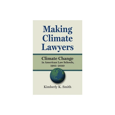 Making Climate Lawyers - (Environment and Society) by Kimberly K Smith (Hardcover)