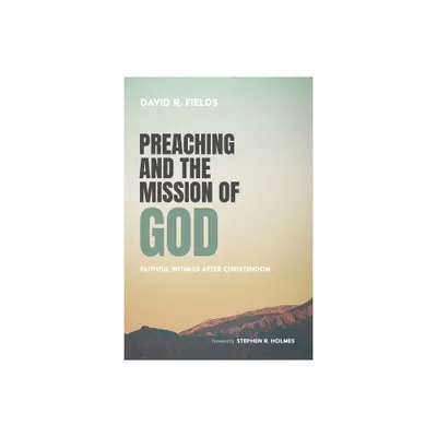 Preaching and the Mission of God - by David R Fields (Hardcover)