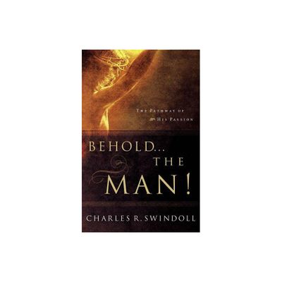 Behold... the Man! - by Charles R Swindoll (Paperback)