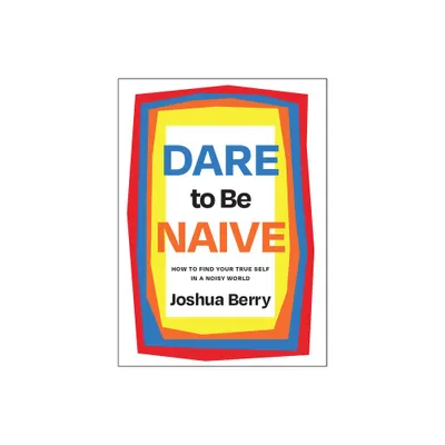 Dare to Be Naive - by Joshua Berry (Hardcover)