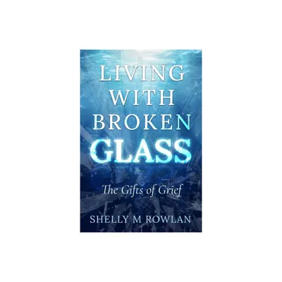 Living with Broken Glass - by Shelly Rowlan (Paperback)