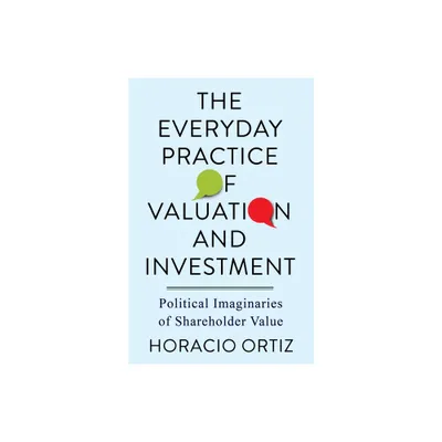 The Everyday Practice of Valuation and Investment - by Horacio Ortiz (Paperback)