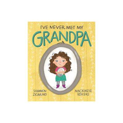 Ive Never Met My Grandpa - by Shannon Zigmund (Hardcover)