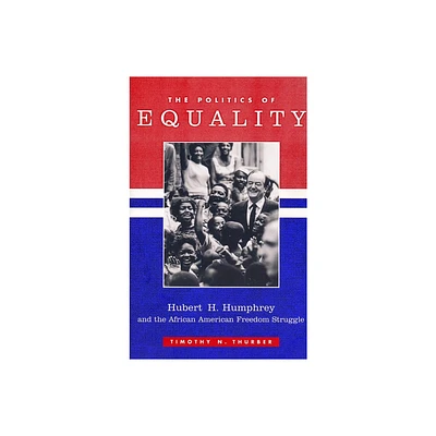 The Politics of Equality - (Columbia Studies in Contemporary American History) by Timothy Thurber (Paperback)